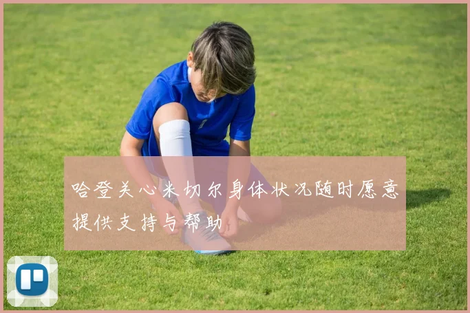 哈登关心米切尔身体状况随时愿意提供支持与帮助